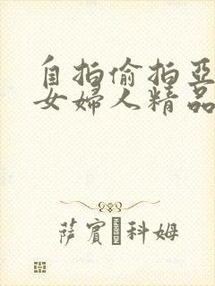 自拍偷拍亚洲熟女妇人精品