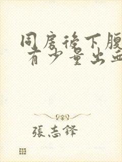 同房后下腹胀痛 有少量出血