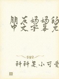 朋友妈妈的味道中文字幕免费观看