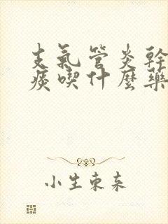 支气管炎干咳无痰吃什么药效果好