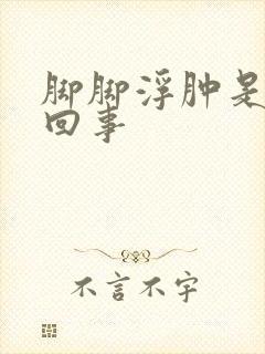 脚脚浮肿是怎么回事