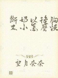 断奶以后胸又瘪又小怎么恢复