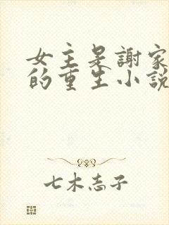 女主是谢家嫡女的重生小说