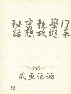 秘密教学178话想放进来就努力