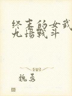 终末的女武神第九场战斗