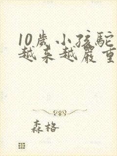 10岁小孩驼背越来越严重怎么办