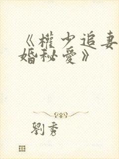 《权少追妻,盛婚秘爱》