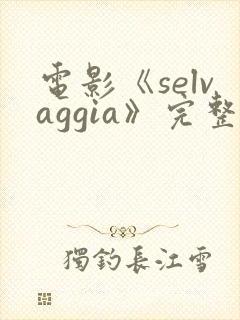 电影《selvaggia》完整版