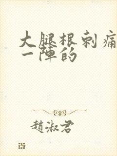 大腿根刺痛一阵一阵的