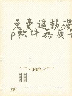 免费追动漫app软件无广告高画质