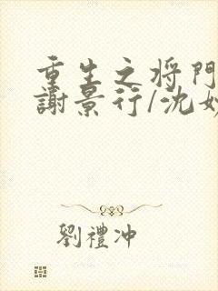 重生之将门毒后谢景行/沈妙新章节列表