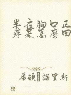 半夜胸口正中间疼是怎么回事