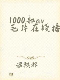 1000部av毛片在线播放