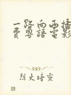 一路向西播放免费粤语电影完整版