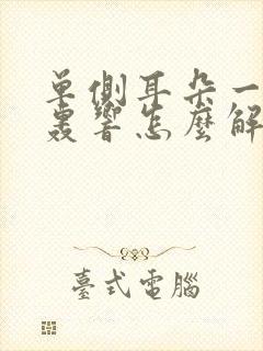 单侧耳朵一直轰轰响怎么解决