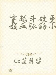 穿越斗破更换萧族血脉的小说