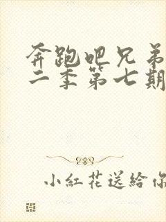 奔跑吧兄弟第十二季第七期