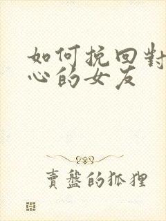 如何挽回对我死心的女友