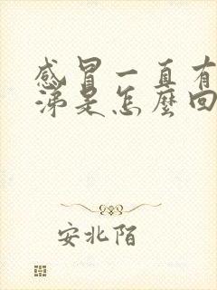 感冒一直有黄鼻涕是怎么回事