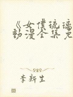 《女仆琉璃川》动漫全集免费观看