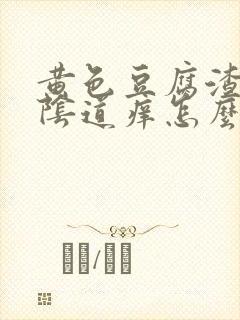 黄色豆腐渣白带阴道痒怎么回事