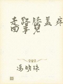 走路膝盖疼怎么回事儿