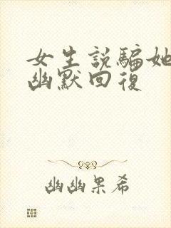 女生说骗她如何幽默回复