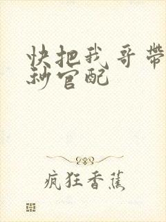 快把我哥带走时秒官配