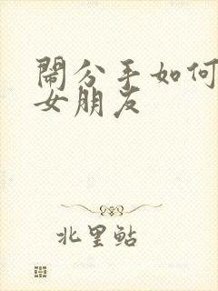 闹分手如何挽回女朋友