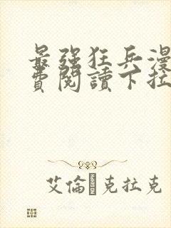 最强狂兵漫画免费阅读下拉式