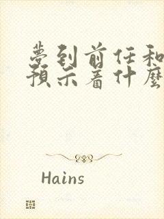 梦到前任和好了预示着什么