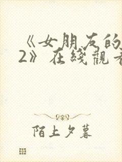 《女朋友的妈妈2》在线观看