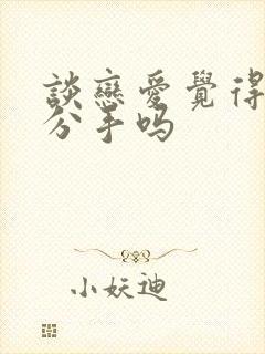 谈恋爱觉得累该分手吗