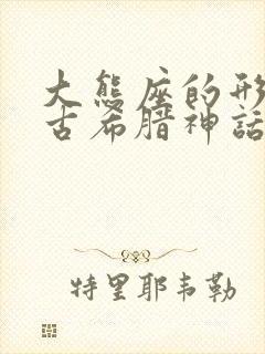 大熊座的形象是古希腊神话中的