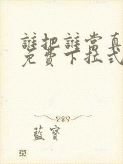 谁把谁当真动漫免费下拉式封面