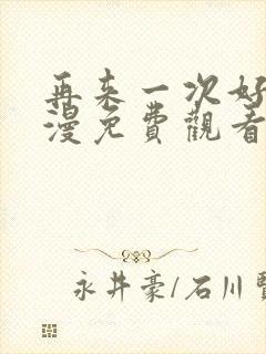 再来一次好吗动漫免费观看日漫