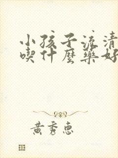 小孩子流清鼻涕吃什么药好