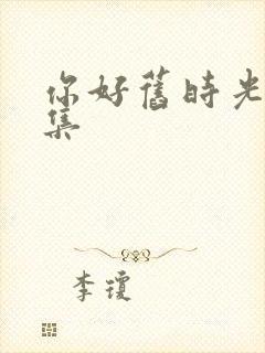 你好旧时光第三集