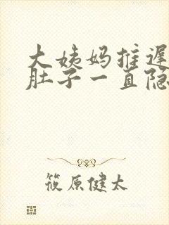 大姨妈推迟几天肚子一直隐隐作痛