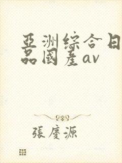 亚洲综合日韩精品国产av