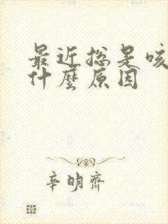 最近总是咳黄痰什么原因