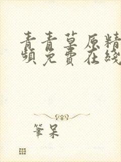 青青草原精品视频免费在线播放