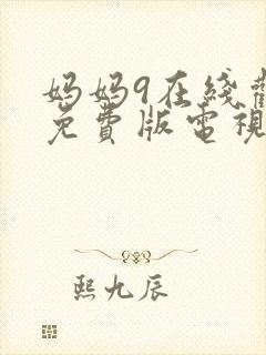 妈妈9在线观看免费版电视剧全集高清