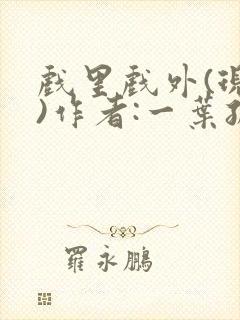 戏里戏外(现场)作者:一叶孤舟笔趣阁