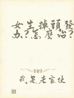 女生掉头发怎么办?怎么治?