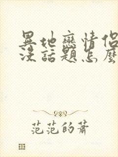 异地恋情侣聊天没话题怎么办