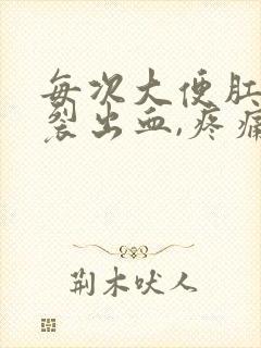 每次大便肛门撕裂出血,疼痛怎么办