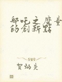 哪吒之魔童降世的创新点