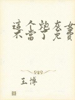 这个炮灰女配我不当了免费阅读