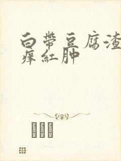 白带豆腐渣外阴痒红肿